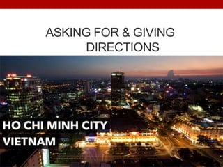 ASKING FOR & GIVING
DIRECTIONS
In HCMC, Vietnam
 