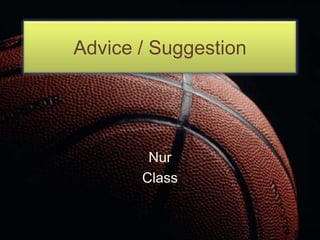 Advice / Suggestion




        Nur
       Class
 