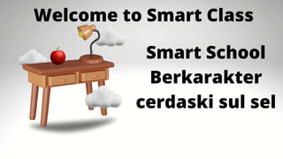 Welcome to Smart Class
Smart School
Berkarakter
cerdaski sul sel
 