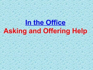 In the Office
Asking and Offering Help
 
