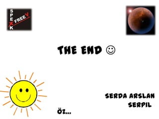 THE END 

ÖZ…

Serda ARSLAN
Serpil

 