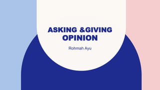 ASKING &GIVING
OPINION
Rohmah Ayu
 