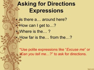 Giving Directions
      Expressions
•   Go to the corner of… and…
•   Turn Left
•   Turn Right
•   Pass the…
•   Go straig...