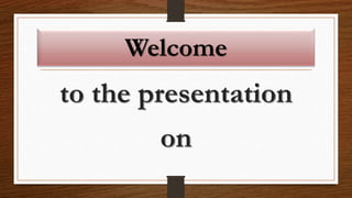 Welcome
to the presentation
on
 