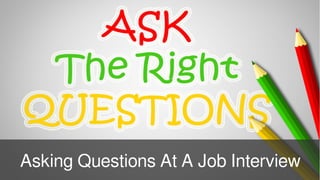 Asking Questions At
A Job Interview
 