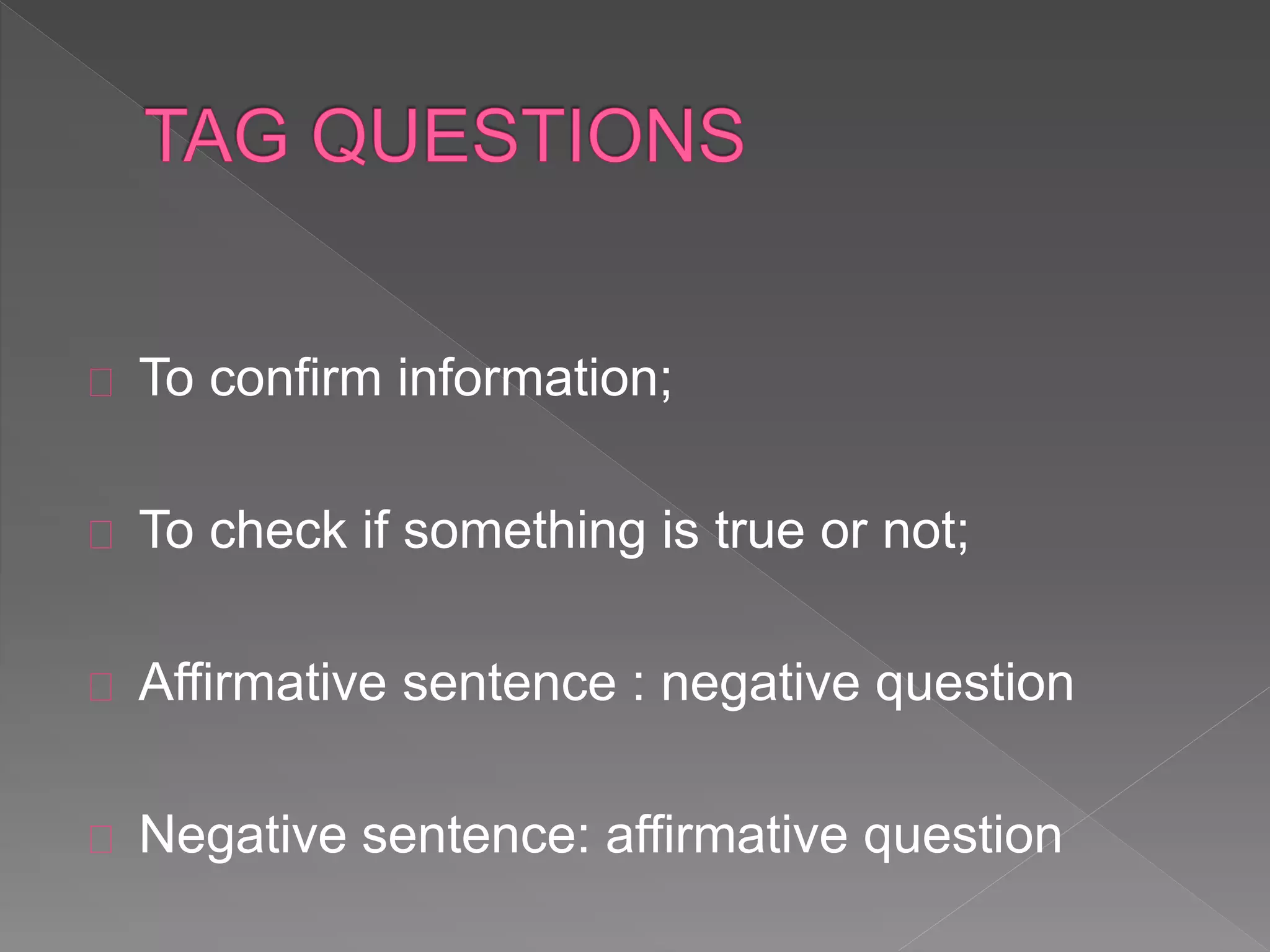 To confirm information; 
To check if something is true or not; 
Affirmative sentence : negative question 
Negative sentence: affirmative question 
 