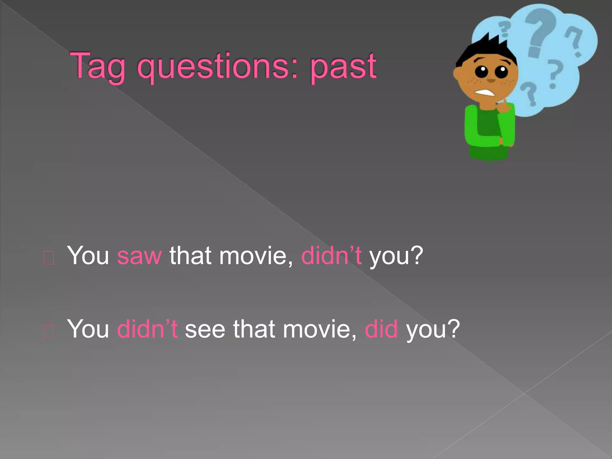 You saw that movie, didn’t you? 
You didn’t see that movie, did you? 
 