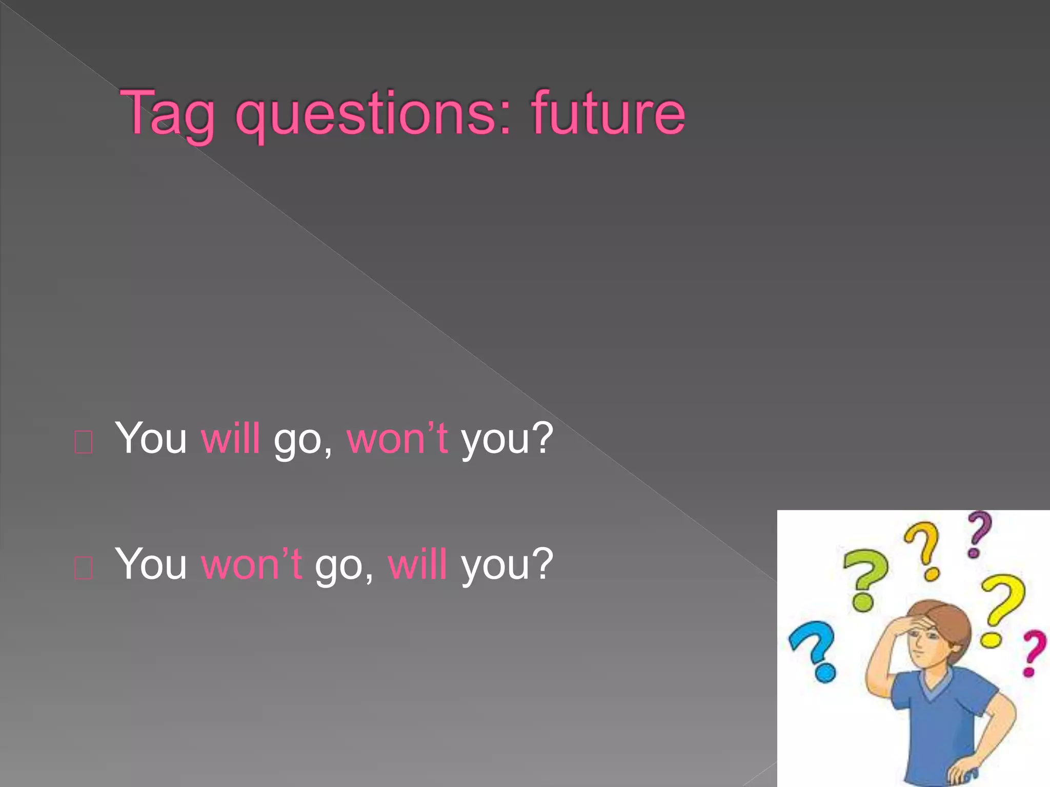 You will go, won’t you? 
You won’t go, will you? 
 