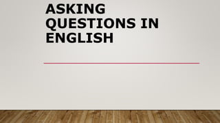 ASKING
QUESTIONS IN
ENGLISH
 