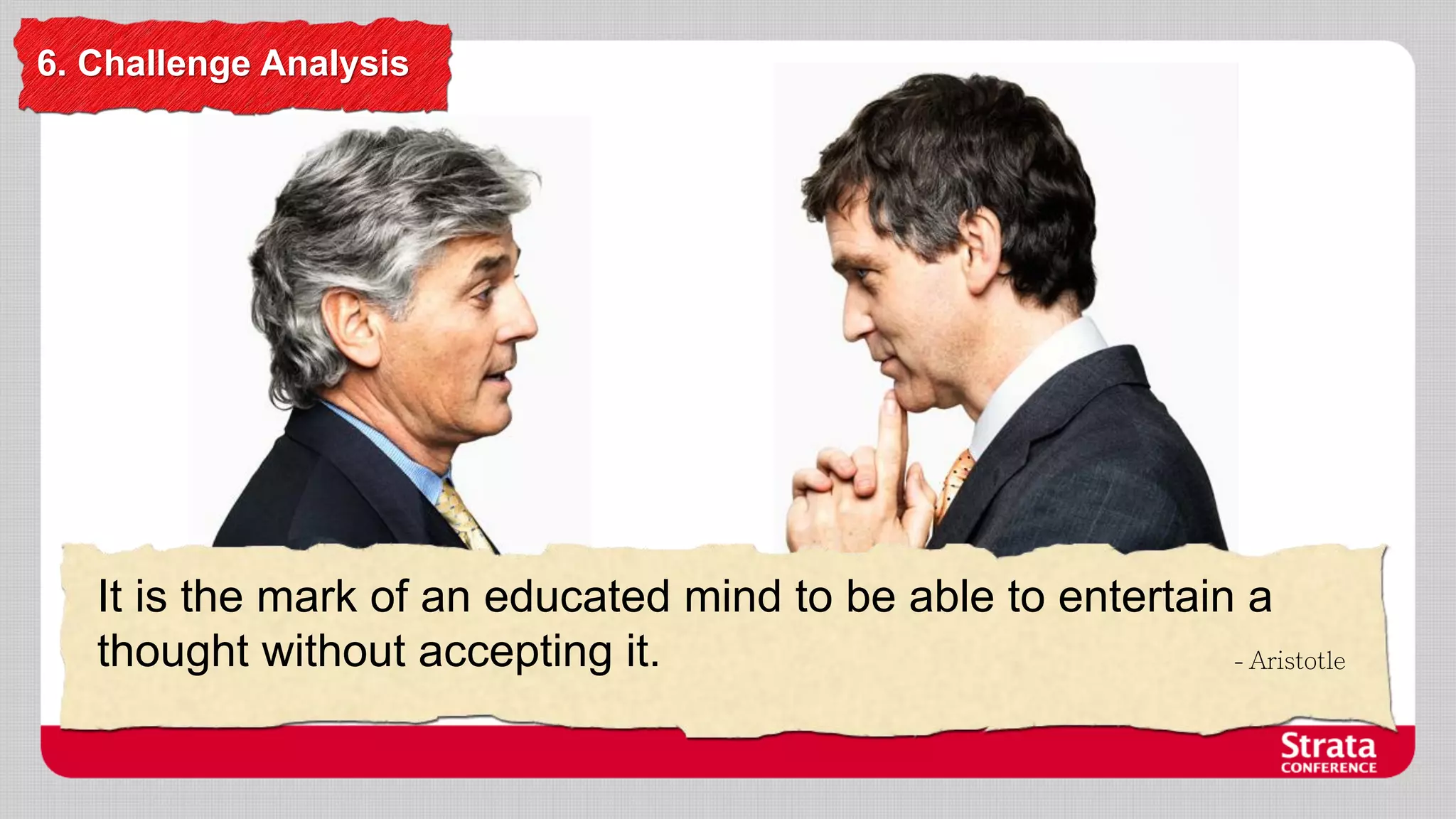 6. Challenge Analysis

It is the mark of an educated mind to be able to entertain a
thought without accepting it.

 