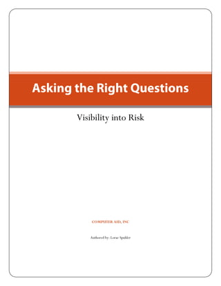Asking the Right Questions

       Visibility into Risk




            COMPUTER AID, INC


           Authored by: Lorae Spuhler
 