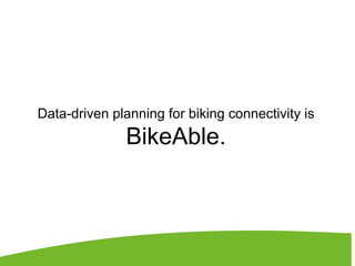 Data-driven planning for biking connectivity is
BikeAble.
 