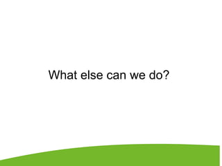 What else can we do?
 