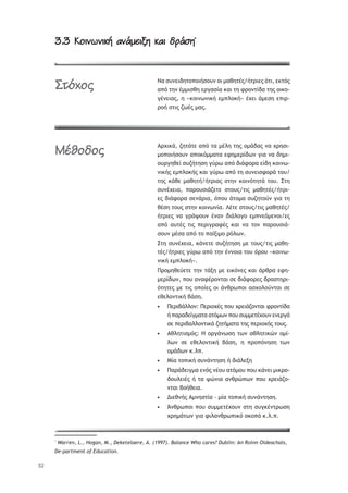 52
3.3 ÞĀûþĉþûüð óþî÷ûÿù üóû öāîăù3.3 ÞĀûþĉþûüð óþî÷ûÿù üóû öāîăù*
ŌŞ ŮŰũŢŦšŤůū›ūŦśŮūŰũ ūŦ —ŞťŤůŚŭ/śůŬŦŢŭ ŷůŦ, Ţŧůŷŭ
Ş›ŷ ůŤũ Ś——ŦŮťŤ ŢŬŠŞŮŜŞ ŧŞŦ ůŤ űŬūũůŜšŞ ůŤŭ ūŦŧū-
ŠŚũŢŦŞŭ, Ť «ŧūŦũŴũŦŧś Ţ—›Ũūŧś» ŚŲŢŦ ř—ŢŮŤ Ţ›ŦŬ-
Ŭūś ŮůŦŭ ţŴŚŭ —Şŭ.
ŁŬŲŦŧř, ţŤůřůŢ Ş›ŷ ůŞ —ŚŨŤ ůŤŭ ū—řšŞŭ ũŞ ŲŬŤŮŦ-
—ū›ūŦśŮūŰũ Ş›ūŧŷ——ŞůŞ ŢűŤ—ŢŬŜšŴũ ŠŦŞ ũŞ šŤ—Ŧ-
ūŰŬŠŤťŢŜ ŮŰţśůŤŮŤ ŠŸŬŴ Ş›ŷ šŦřűūŬŞ ŢŜšŤ ŧūŦũŴ-
ũŦŧśŭ Ţ—›Ũūŧśŭ ŧŞŦ ŠŸŬŴ Ş›ŷ ůŤ ŮŰũŢŦŮűūŬř ůūŰ/
ůŤŭ ŧřťŢ —ŞťŤůś/śůŬŦŞŭ ŮůŤũ ŧūŦũŷůŤůř ůūŰ. őůŤ
ŮŰũŚŲŢŦŞ, ›ŞŬūŰŮŦřţŢůŢ ŮůūŰŭ/ůŦŭ —ŞťŤůŚŭ/śůŬŦ-
Ţŭ šŦřűūŬŞ ŮŢũřŬŦŞ, ŷ›ūŰ řůū—Ş ŮŰţŤůūŸũ ŠŦŞ ůŤ
ťŚŮŤ ůūŰŭ ŮůŤũ ŧūŦũŴũŜŞ. ŊŚůŢ ŮůūŰŭ/ůŦŭ —ŞťŤůŚŭ/
śůŬŦŢŭ ũŞ ŠŬřųūŰũ ŚũŞũ šŦřŨūŠū Ţ—›ũŢŷ—ŢũūŦ/Ţŭ
Ş›ŷ ŞŰůŚŭ ůŦŭ ›ŢŬŦŠŬŞűŚŭ ŧŞŦ ũŞ ůūũ ›ŞŬūŰŮŦř-
ŮūŰũ —ŚŮŞ Ş›ŷ ůū ›ŞŜŪŦ—ū ŬŷŨŴũ.
őůŤ ŮŰũŚŲŢŦŞ, ŧřũŢůŢ ŮŰţśůŤŮŤ —Ţ ůūŰŭ/ůŦŭ —ŞťŤ-
ůŚŭ/śůŬŦŢŭ ŠŸŬŴ Ş›ŷ ůŤũ ŚũũūŦŞ ůūŰ ŷŬūŰ «ŧūŦũŴ-
ũŦŧś Ţ—›Ũūŧś».
ŏŬū—ŤťŢŸŢůŢ ůŤũ ůřŪŤ —Ţ ŢŦŧŷũŢŭ ŧŞŦ řŬťŬŞ ŢűŤ-
—ŢŬŜšŴũ, ›ūŰ ŞũŞűŚŬūũůŞŦ ŮŢ šŦřűūŬŢŭ šŬŞŮůŤŬŦ-
ŷůŤůŢŭ —Ţ ůŦŭ ū›ūŜŢŭ ūŦ řũťŬŴ›ūŦ ŞŮŲūŨūŸũůŞŦ ŮŢ
ŢťŢŨūũůŦŧś şřŮŤ.
ŏŢŬŦşřŨŨūũ: ŏŢŬŦūŲŚŭ ›ūŰ ŲŬŢŦřţūũůŞŦ űŬūũůŜšŞ•
ś ›ŞŬŞšŢŜŠ—ŞůŞ Şůŷ—Ŵũ ›ūŰ ŮŰ——ŢůŚŲūŰũ ŢũŢŬŠř
ŮŢ ›ŢŬŦşŞŨŨūũůŦŧř ţŤůś—ŞůŞ ůŤŭ ›ŢŬŦūŲśŭ ůūŰŭ.
ŁťŨŤůŦŮ—ŷŭ: ņ ūŬŠřũŴŮŤ ůŴũ ŞťŨŤůŦŧŹũ ū—Ŝ-•
ŨŴũ ŮŢ ŢťŢŨūũůŦŧś şřŮŤ, Ť ›Ŭū›ŷũŤŮŤ ůŴũ
ū—řšŴũ ŧ.Ũ›.
ŋŜŞ ůū›Ŧŧś ŮŰũřũůŤŮŤ ś šŦřŨŢŪŤ•
ŏŞŬřšŢŦŠ—Ş Ţũŷŭ ũŚūŰ Şůŷ—ūŰ ›ūŰ ŧřũŢŦ —ŦŧŬū-•
šūŰŨŢŦŚŭ ś ůŞ ųŹũŦŞ ŞũťŬŹ›Ŵũ ›ūŰ ŲŬŢŦřţū-
ũůŞŦ şūśťŢŦŞ.
¨ŦŢťũśŭ Ł—ũŤŮůŜŞ - —ŜŞ ůū›Ŧŧś ŮŰũřũůŤŮŤ.•
ĸũťŬŴ›ūŦ ›ūŰ ŮŰ——ŢůŚŲūŰũ ŮůŤ ŮŰŠŧŚũůŬŴŮŤ•
ŲŬŤ—řůŴũ ŠŦŞ űŦŨŞũťŬŴ›Ŧŧŷ Ůŧū›ŷ ŧ.Ũ.›.
*
Warren, L., Hogan, M., Deketelaere, A. (1997). Balance Who cares? Dublin: An Roinn Oideachais,
De-partment of Education.
æĄČćĀĂ
àïúĀöĀĂ
 