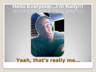 Yeah, that’s really me… Hello Everyone…I’m Kelly!!! 