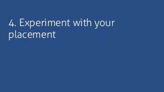 4. Experiment with your
placement
 