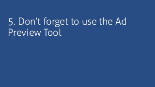 5. Don’t forget to use the Ad
Preview Tool
 