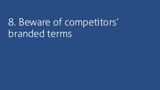 8. Beware of competitors’
branded terms
 