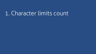 1. Character limits count
 