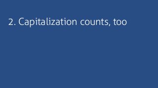 2. Capitalization counts, too
 