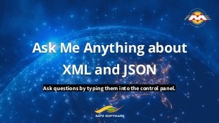Ask Me Anything about
XML and JSON
Ask questions by typing them into the control panel.
 