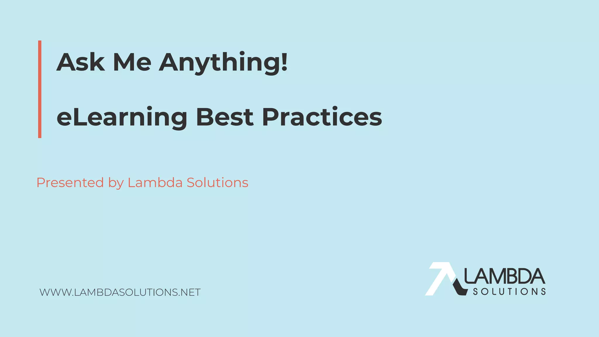 WWW.LAMBDASOLUTIONS.NET
Ask Me Anything!
eLearning Best Practices
Presented by Lambda Solutions
 