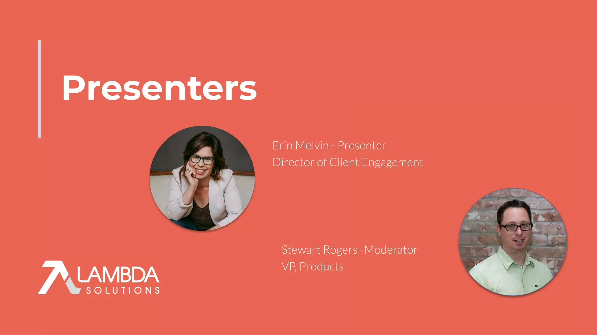 Presenters
Stewart Rogers -Moderator
VP, Products
Erin Melvin - Presenter
Director of Client Engagement
 