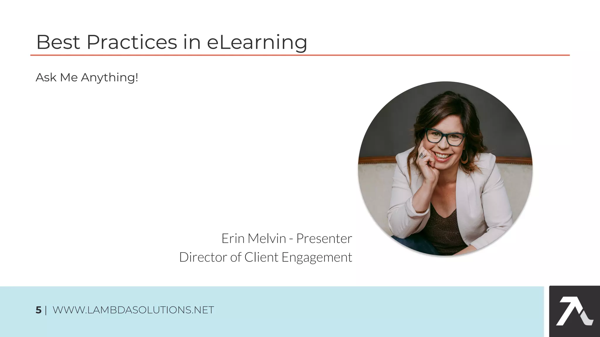 Best Practices in eLearning
5 | WWW.LAMBDASOLUTIONS.NET
Erin Melvin - Presenter
Director of Client Engagement
Ask Me Anything!
 