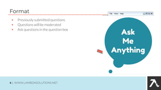 • Previously submitted questions
• Questions will be moderated
• Ask questions in the question box
Format
4 | WWW.LAMBDASOLUTIONS.NET
 