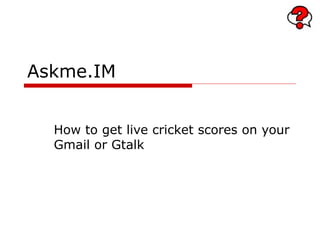 Askme.IM How to get live cricket scores on your Gmail or Gtalk 