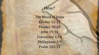 How?
The Blood of Jesus
Exodus 12:13
Exodus 30:10
John 19:34
Colossians 1:14
Philippians 3:9
Psalm 103:12
 