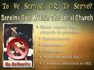 ! Many expect the
church to provide:
✴ Entertainment –
✴ Recreation –
✴ Child care ✴ Relief for social ills –
✴ Constant attention to ME

 