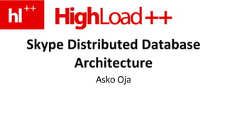 Skype Distributed Database Architecture Asko Oja 
