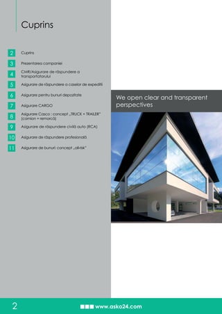 Cuprins
2
2
3
4
5
6
7
8
9
We open clear and transparent
perspectives
10
11
Cuprins
Prezentarea companiei
CMR/Asigurare de răspundere a
transportatorului
Asigurare de răspundere a caselor de expeditii
Asigurare pentru bunuri depozitate
Asigurare CARGO
Asigurare Casco : concept „TRUCK + TRAILER”
(camion + remorcă)
Asigurare de răspundere civilă auto (RCA)
Asigurare de răspundere profesională
Asigurare de bunuri: concept „all-risk”
 