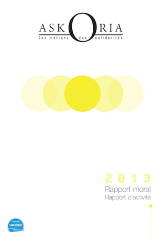 2 0 1 3
Rapport moral
Rapport d'activité
A S K R I A
oL e s m é t i e r s d e s s o l i d a r i t é s
 