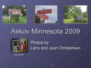 Askov Minnesota 2009 Photos by  Larry and Joan Christenson Roskilde 2005 