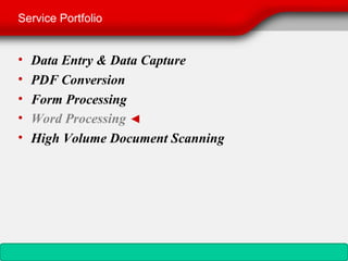 Service Portfolio


•   Data Entry & Data Capture
•   PDF Conversion
•   Form Processing
•   Word Processing ◄
•   High Volume Document Scanning
 