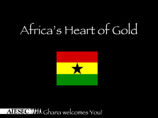 Africa’s Heart of Gold




    Ghana welcomes You!
 
