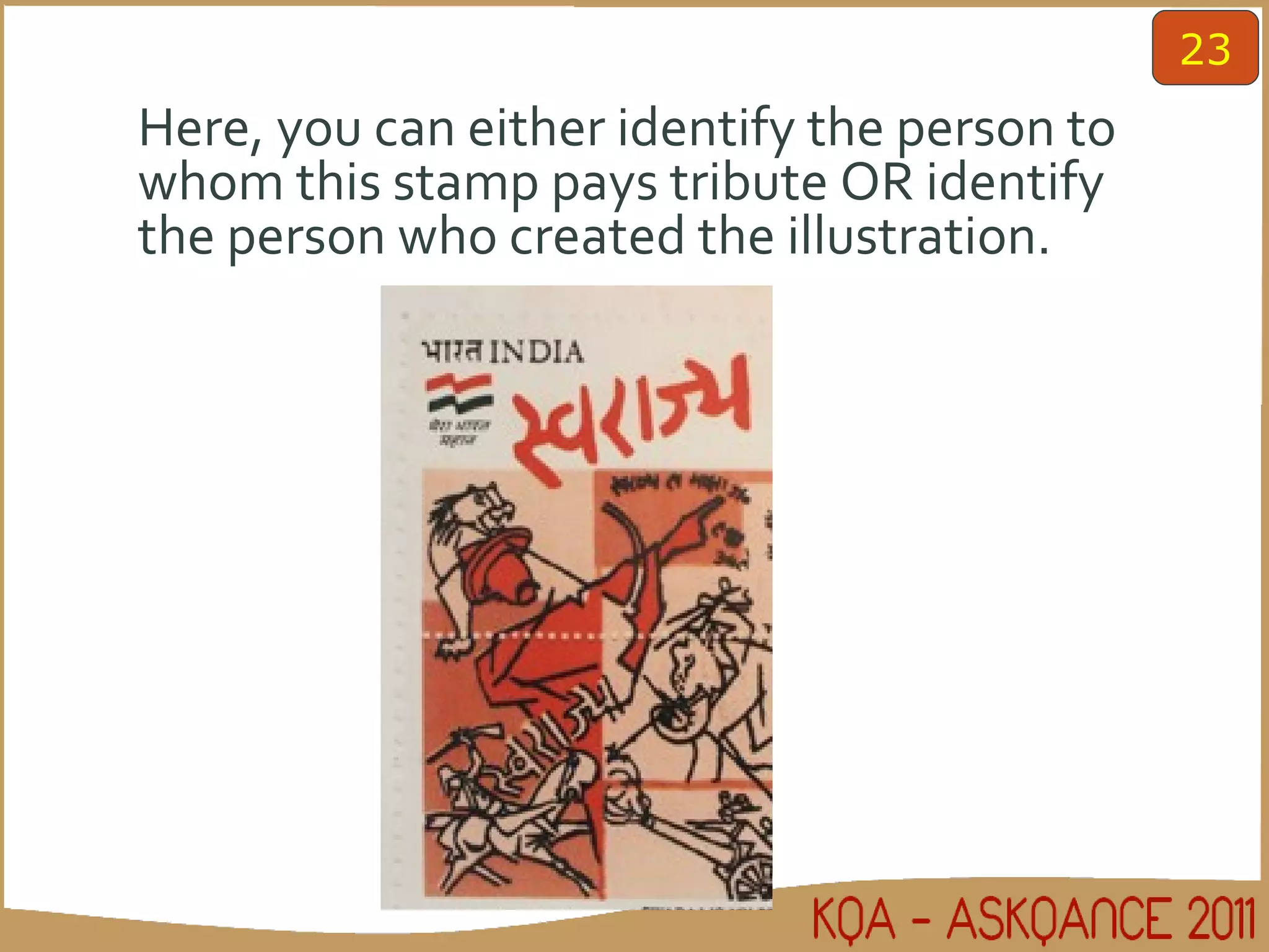 Here, you can either identify the person to whom this stamp pays tribute OR identify the person who created the illustration. 23 