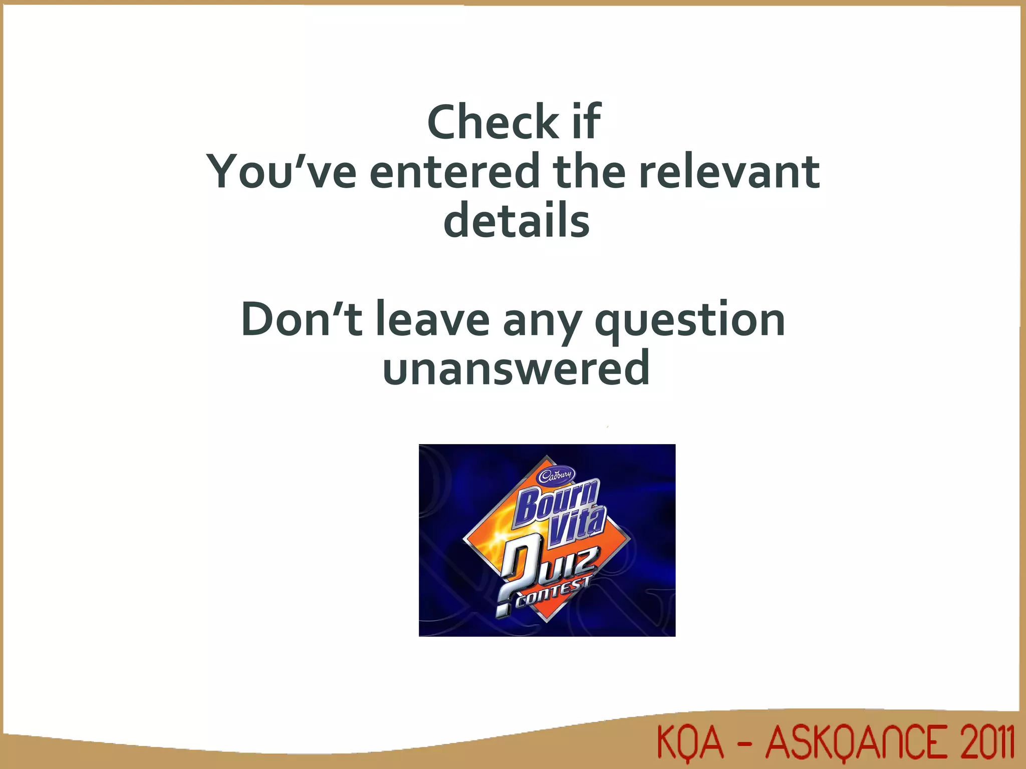 Check if You’ve entered the relevant details Don’t leave any question unanswered 