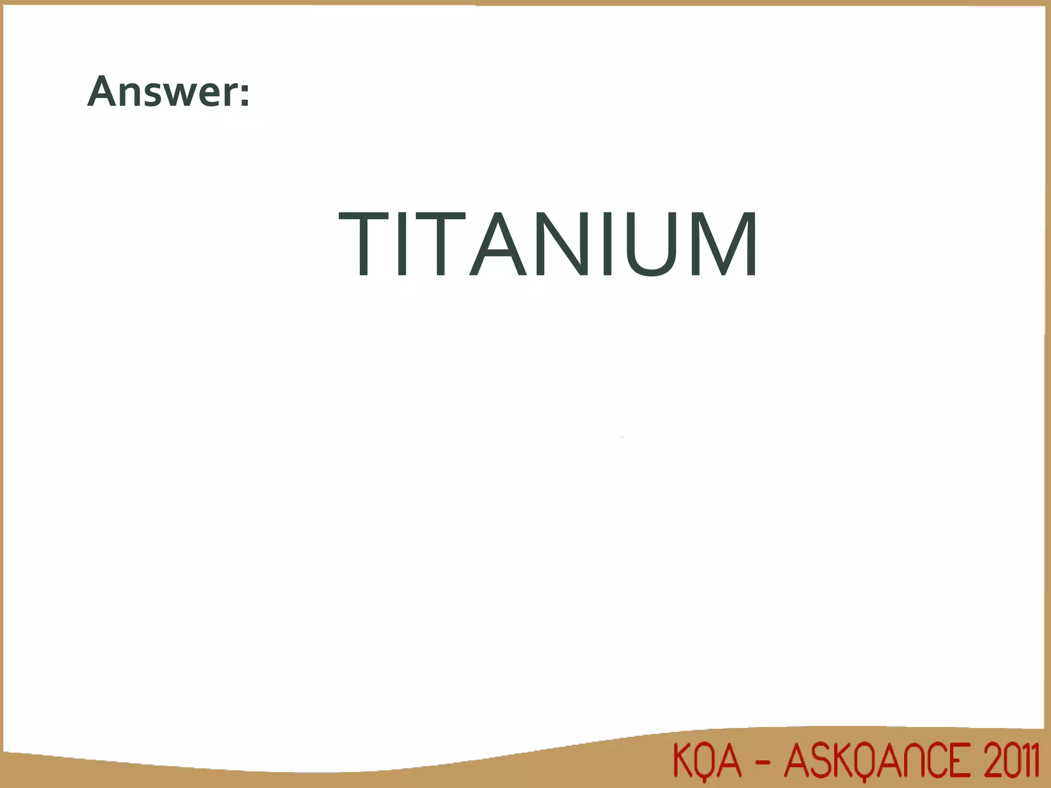 Answer: TITANIUM 