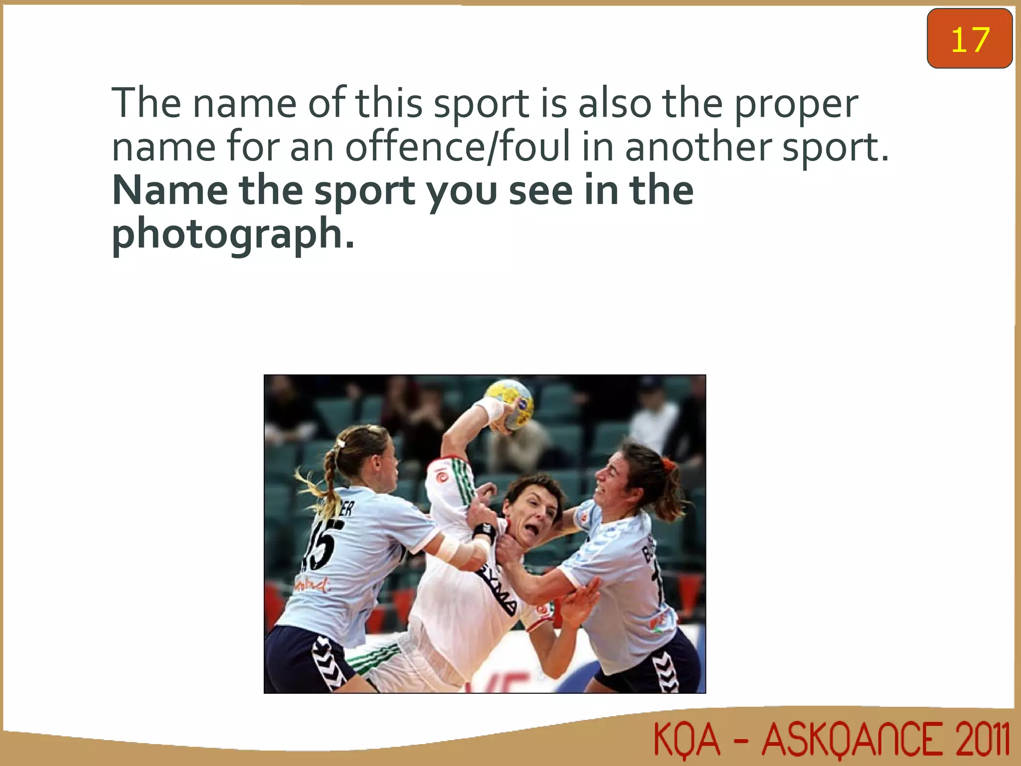 The name of this sport is also the proper name for an offence/foul in another sport.  Name the sport you see in the photograph. 17 