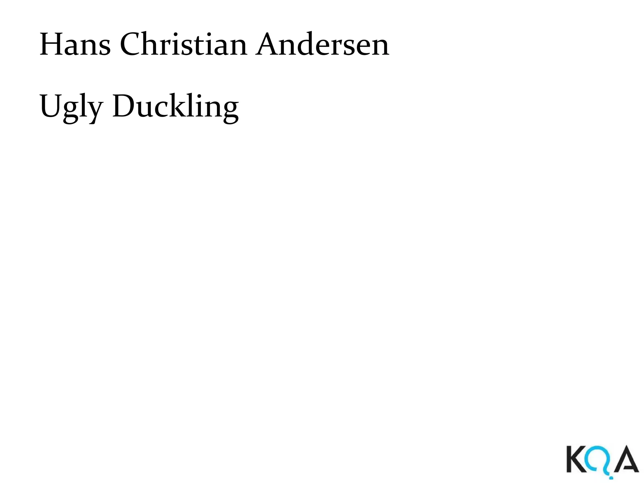 Hans Christian Andersen
Ugly Duckling
 