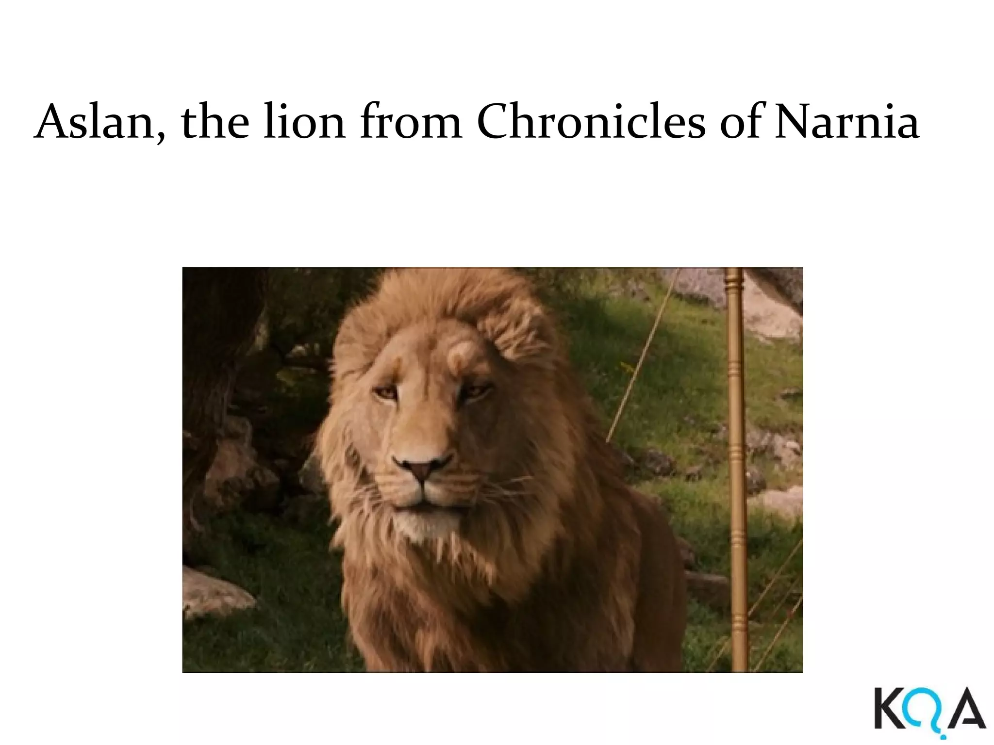 Aslan, the lion from Chronicles of Narnia
 