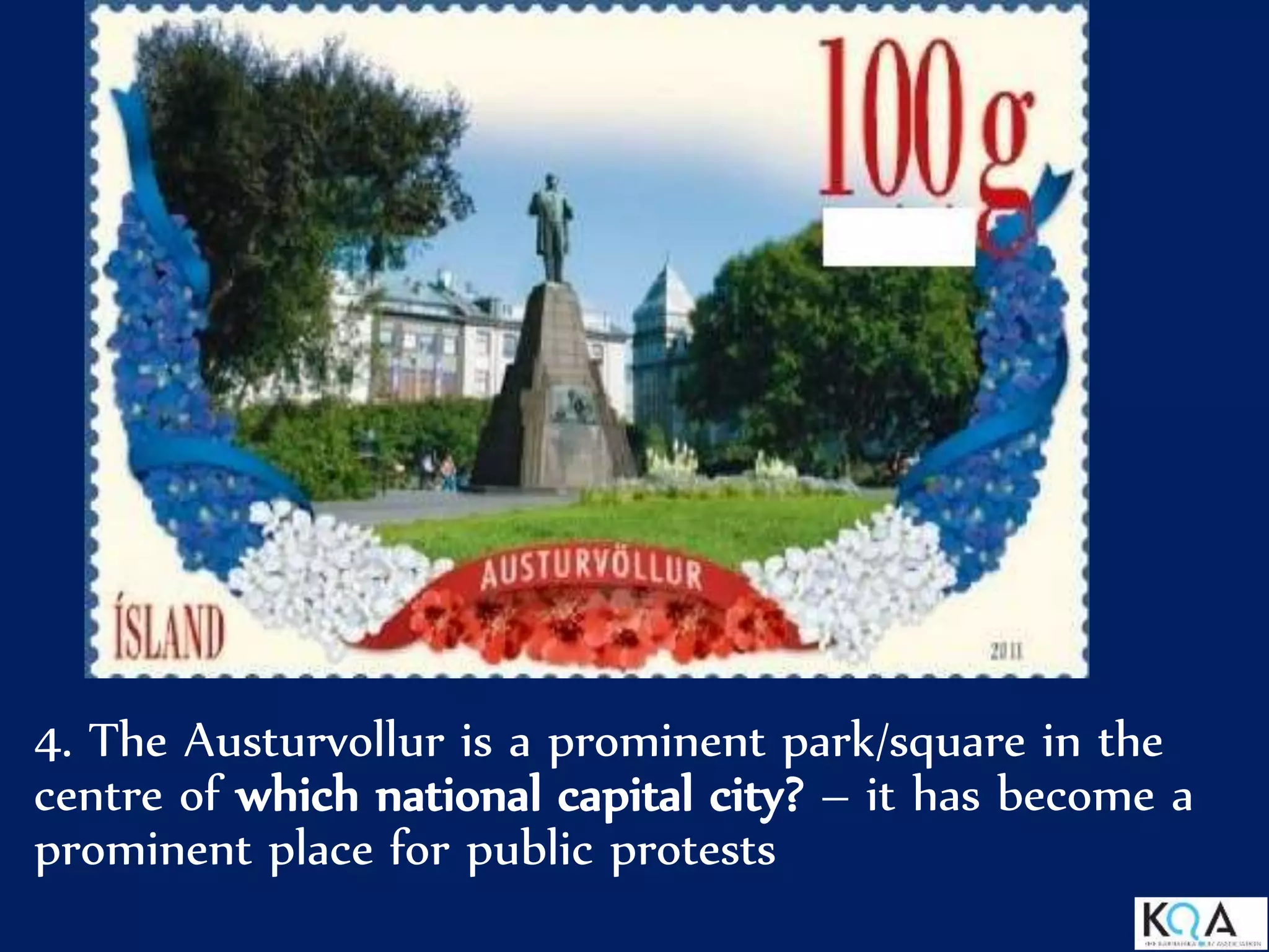 4. The Austurvollur is a prominent park/square in the
centre of which national capital city? – it has become a
prominent place for public protests
 
