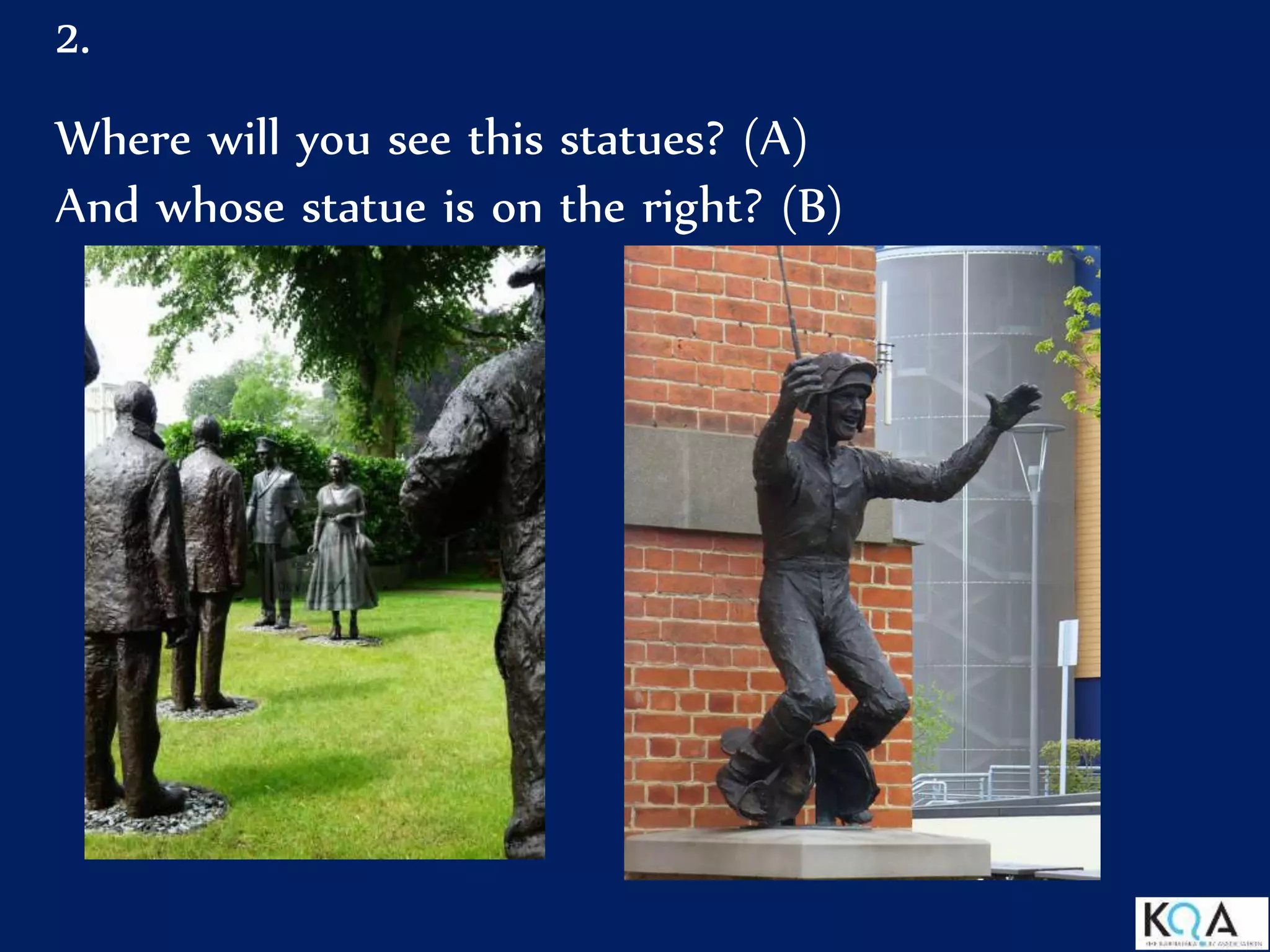 2.
Where will you see this statues? (A)
And whose statue is on the right? (B)
 