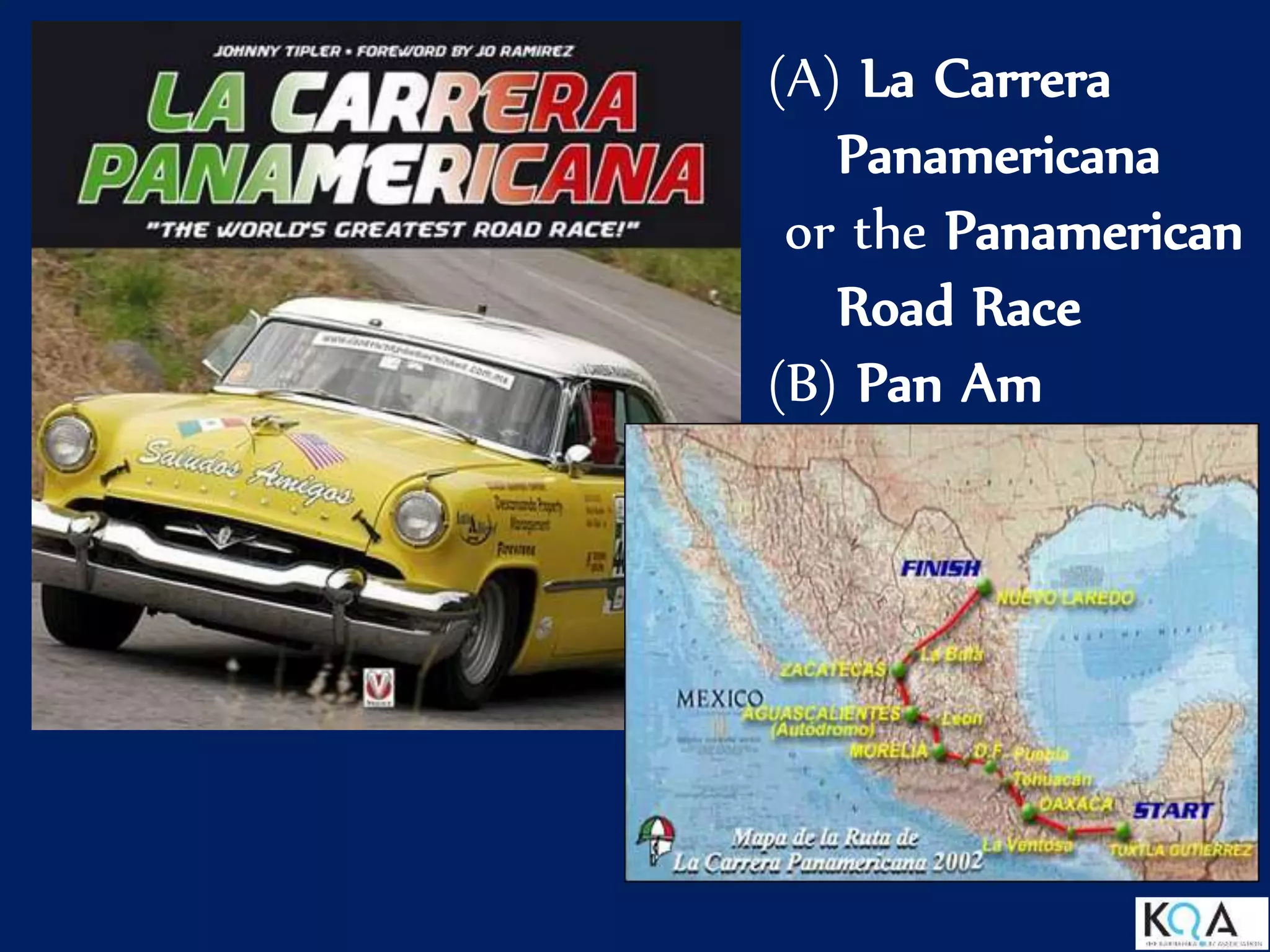 (A) La Carrera
Panamericana
or the Panamerican
Road Race
(B) Pan Am
 