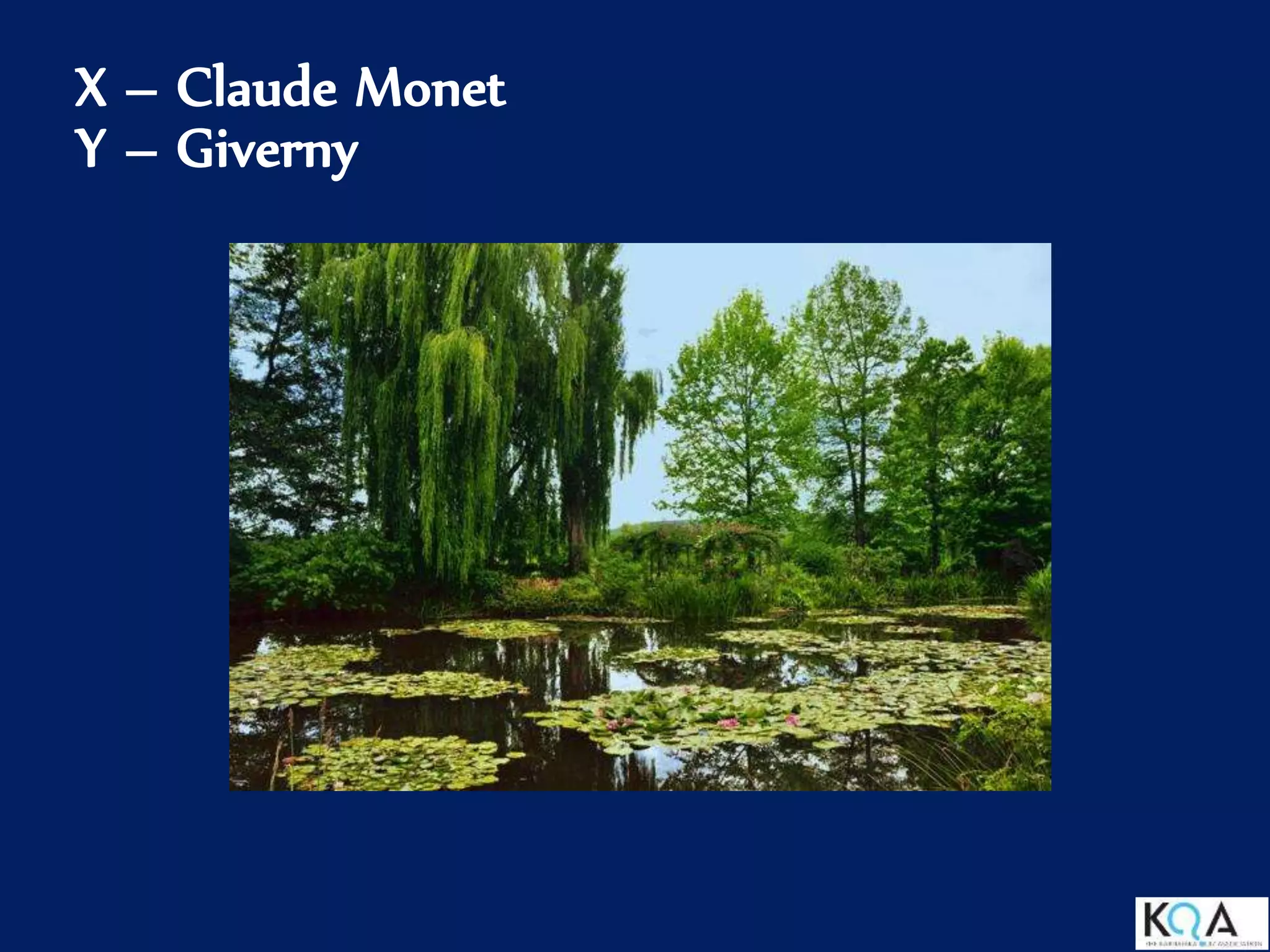 X – Claude Monet
Y – Giverny
 