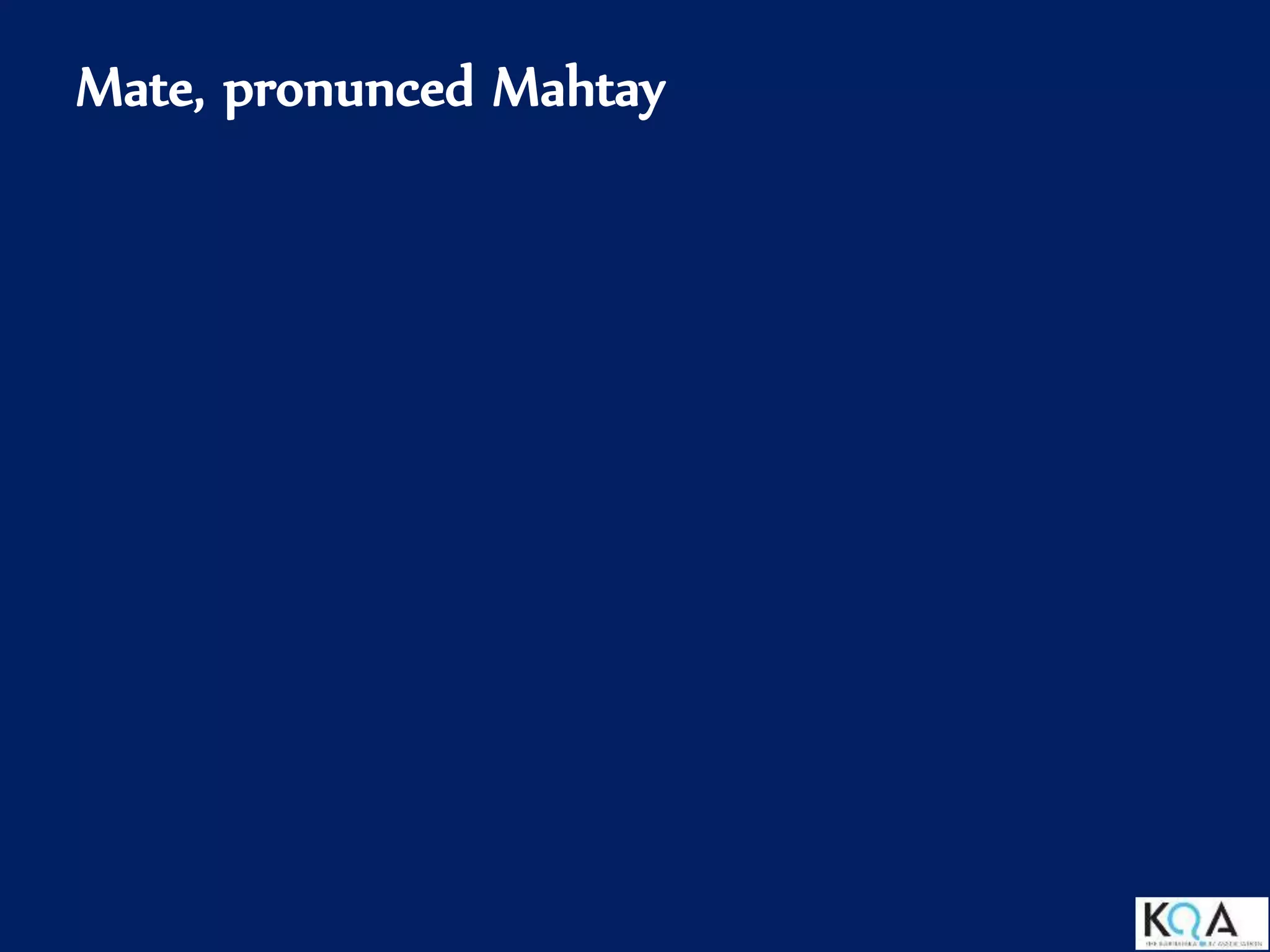 Mate, pronunced Mahtay
 