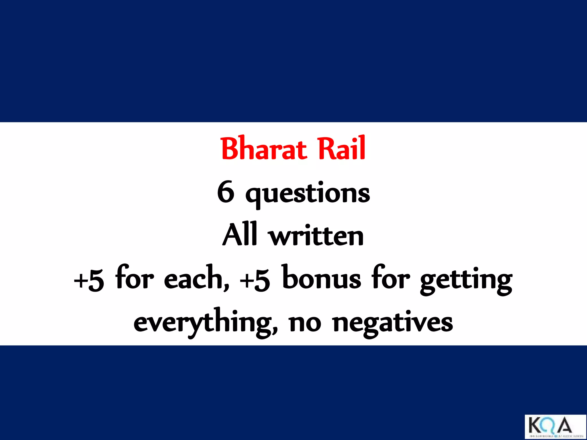 Bharat Rail
6 questions
All written
+5 for each, +5 bonus for getting
everything, no negatives
 